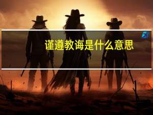 谨遵教诲是什么意思