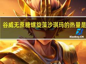 谷威 无蔗糖螺旋藻沙琪玛的热量是多少
