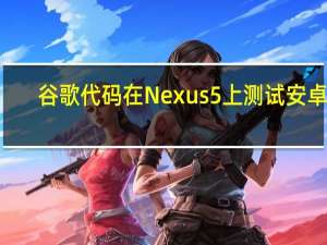 谷歌代码在Nexus 5上测试安卓N