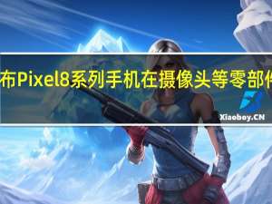 谷歌发布Pixel 8系列手机在摄像头等零部件采用AI技术