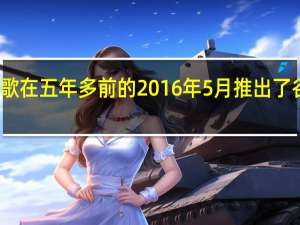 谷歌在五年多前的2016年5月推出了谷歌助手