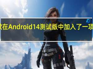 谷歌在Android14测试版中加入了一项辅助功能