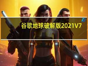 谷歌地球破解版2021 V7.3.4 免安装版（谷歌地球破解版2021 V7.3.4 免安装版功能简介）