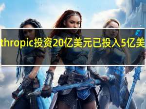 谷歌承诺向人工智能初创公司Anthropic投资20亿美元已投入5亿美元先期资金并同意在日后继续追加投资