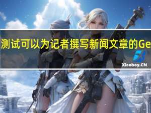 谷歌正在测试可以为记者撰写新闻文章的Genesis人工智能