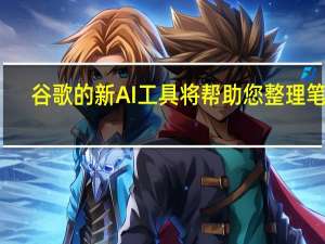 谷歌的新AI工具将帮助您整理笔记