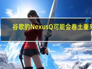 谷歌的Nexus Q可能会卷土重来