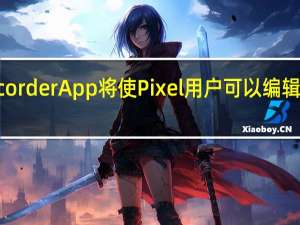 谷歌的Recorder App将使Pixel用户可以编辑和共享音频剪辑