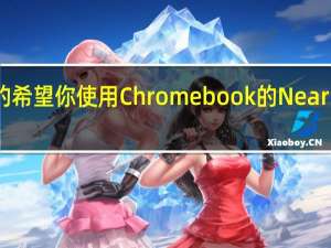 谷歌真的希望你使用Chromebook的NearbyShare功能