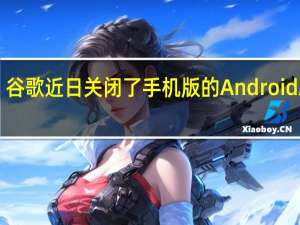 谷歌近日关闭了手机版的Android Auto