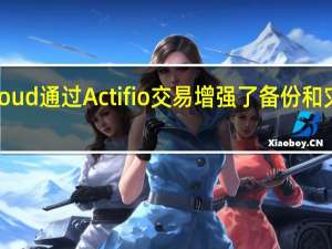 谷歌Cloud通过Actifio交易增强了备份和灾难恢复功能