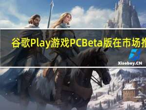 谷歌Play游戏PCBeta版在市场推出