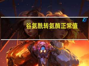 谷氨酰转氨酶正常值（谷氨酰转氨酶）