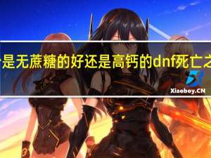 豆奶粉是无蔗糖的好还是高钙的 dnf死亡之塔到哪里打