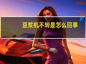 豆浆机不转是怎么回事