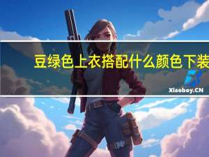 豆绿色上衣搭配什么颜色下装（豆绿色）