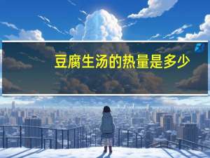 豆腐生汤的热量是多少？