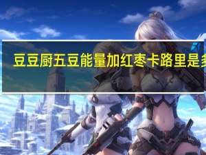 豆豆厨 五豆能量加红枣卡路里是多少