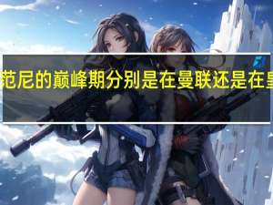 贝克汉姆和范尼的巅峰期分别是在曼联还是在皇马 贝克汉姆曼联