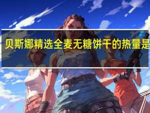 贝斯娜 精选全麦无糖饼干的热量是多少