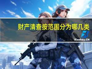 财产清查按范围分为哪几类（财产清查的种类划分标准有( )）