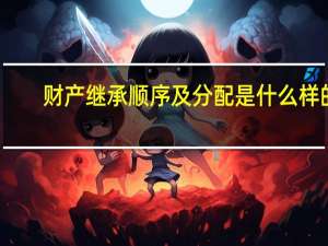 财产继承顺序及分配是什么样的