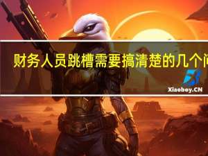 财务人员跳槽需要搞清楚的几个问题