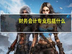 财务会计专业包括什么