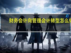 财务会计向管理会计转型怎么做