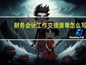 财务会计工作交接清单怎么写（财务会计工作交接清单）