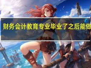 财务会计教育专业毕业了之后能做什么