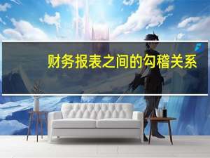 财务报表之间的勾稽关系
