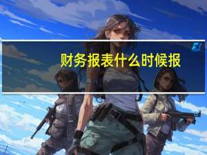 财务报表什么时候报