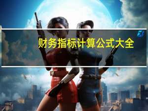财务指标计算公式大全（计算公式大全）