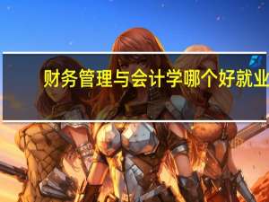 财务管理与会计学哪个好就业