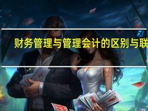 财务管理与管理会计的区别与联系