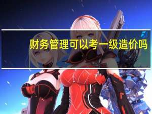 财务管理可以考一级造价吗