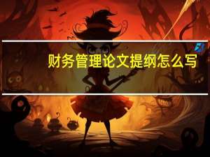 财务管理论文提纲怎么写
