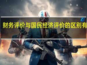 财务评价与国民经济评价的区别有哪些