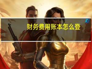 财务费用账本怎么登（财务费用账务处理）