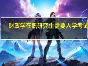 财政学在职研究生需要入学考试吗
