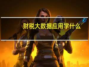 财税大数据应用学什么