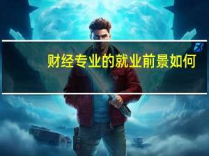 财经专业的就业前景如何