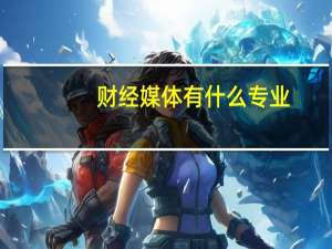 财经媒体有什么专业