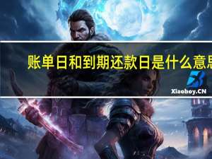 账单日和到期还款日是什么意思
