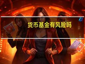 货币基金有风险吗