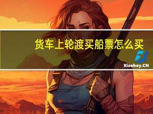 货车上轮渡买船票怎么买