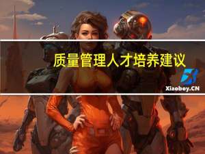 质量管理人才培养建议（全面质量管理与高校人才培养简介）