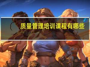 质量管理培训课程有哪些