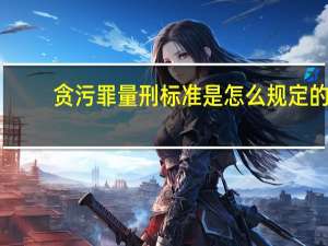 贪污罪量刑标准是怎么规定的